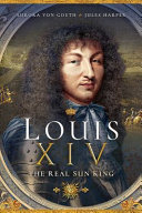 Louis XIV : the real sun king /