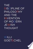 The discipline of philosophy and the invention of modern Jewish thought /