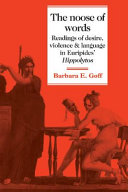 The noose of words : readings of desire, violence, and language in Euripides' Hippolytos /