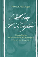 Authoring a discipline : scholarly journals and the post-World War II emergence of rhetoric and composition /