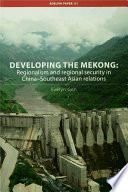 Developing the Mekong : regionalism and regional security in China-Southeast Asian relations /