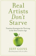 Real artists don't starve : timeless strategies for thriving in the new creative age /