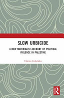 Slow urbicide : a new materialist account of political violence in Palestine /