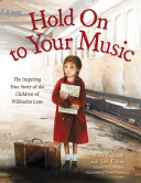 Hold on to your music : the inspiring true story of the children of Willesden Lane /