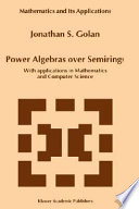 Power algebras over semirings : with applications in mathematics and computer science /