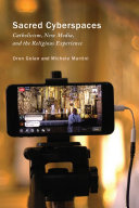 Sacred cyberspaces : Catholicism, new media, and the religious experience /