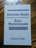Inventing Shaka : using history in the construction of Zulu nationalism /