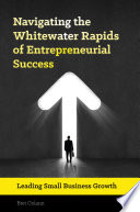 Navigating the class V rapids of entrepreneurial success : managing small business growth /