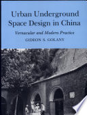 Urban underground space design in China : vernacular and modern practice /