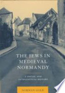The Jews in medieval Normandy : a social and intellectual history /