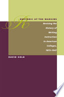 Rhetoric at the margins : revising the history of writing instruction in American colleges, 1873-1947 /