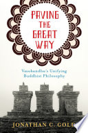 Paving the great way : Vasubandhu's unifying Buddhist philosophy /