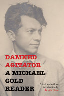 Damned agitator : a Michael Gold reader /