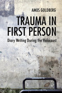 Trauma in first person : diary writing during the Holocaust /