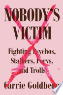 Nobody's victim : fighting psychos, stalkers, pervs, and trolls /