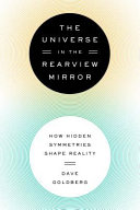 The universe in the rearview mirror : how hidden symmetries shape reality /