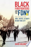 Black firefighters and the FDNY : the struggle for jobs, justice, and equity in New York City /