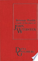 Between worlds : a study of the plays of John Webster /