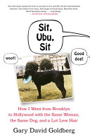 Sit, Ubu, sit : how I went from Brooklyn to Hollywood with the same woman, the same dog, and a lot less hair /