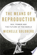 The means of reproduction : sex, power, and the future of the world /