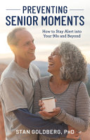 Preventing senior moments : how to stay alert into your 90s and beyond /