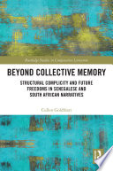 Beyond collective memory : structural complicity and future freedoms in Senegalese and South African narratives /