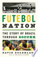Futebol Nation : the Story of Brazil through Soccer /
