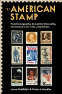 The American stamp : postal iconography, democratic citizenship, and consumerism in the United States /