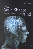 The brain-shaped mind : what the brain can tell us about the mind /