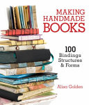 Making handmade books : 100+ bindings, structures & forms /