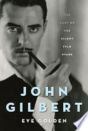 John Gilbert : the last of the silent film stars /