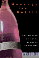 Message in a bottle : the making of fetal alcohol syndrome /