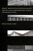 What motivates bureaucrats? : politics and administration during the Reagan years /