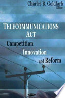 Telecommunications Act : competition, innovation, and reform /
