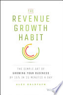 The revenue growth habit : the simple art of growing your business by 15% in 15 minutes per day /