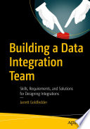 Building a Data Integration Team : Skills, Requirements, and Solutions for Designing Integrations /