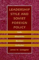 Leadership style and Soviet foreign policy : Stalin, Khrushchev, Brezhnev, Gorbachev /