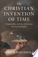 The Christian invention of time : temporality and the literature of late antiquity /