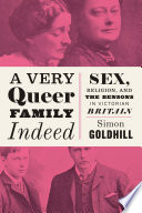 A very queer family indeed : sex, religion, and the Bensons in Victorian Britain /