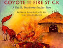 Coyote and the fire stick : a Pacific Northwest Indian tale /