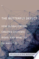 The butterfly defect : how globalization creates systemic risks, and what to do about it /