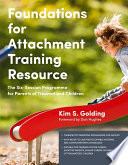 Foundations for attachment training resource : the six-session programme for parents of traumatized children /