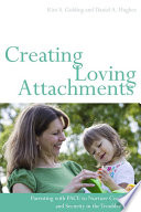 Creating loving attachments : parenting with PACE to nurture confidence and security in the troubled child /