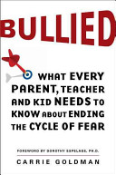Bullied : what every parent, teacher, and kid needs to know about ending the cycle of fear /
