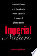 Imperial nature : the World Bank and struggles for social justice in the age of globalization /