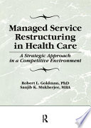 Managed service restructuring in health care : a strategic approach in a competitive environment /