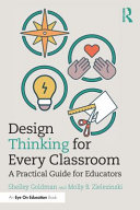 Design thinking for every classroom : a practical guide for educators /