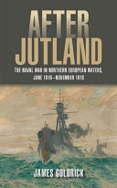 After Jutland : the naval war in Northern European waters, June 1916 - November 1918 /