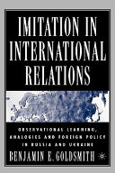 Imitation in international relations : observational learning, analogies, and foreign policy in Russia and Ukraine /