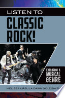 Listen to classic rock! : exploring a musical genre /